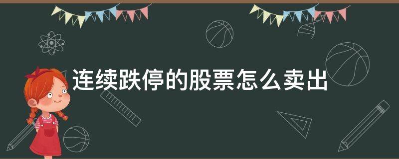 连续跌停的股票怎么卖出 股票连续跌停板如何卖出