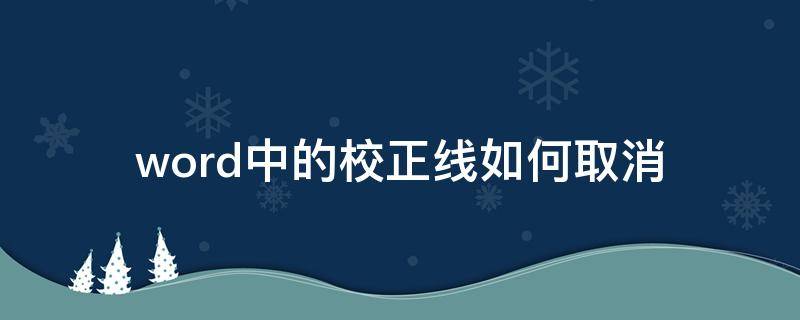 word中的校正线如何取消 word的下划线如何去掉