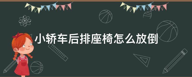 小轿车后排座椅怎么放倒 小轿车后排座椅怎么放倒视频