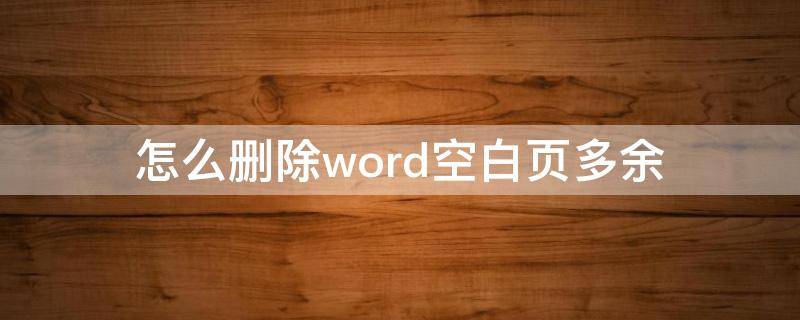 怎么删除word空白页多余 怎样删除word中多余的空白页