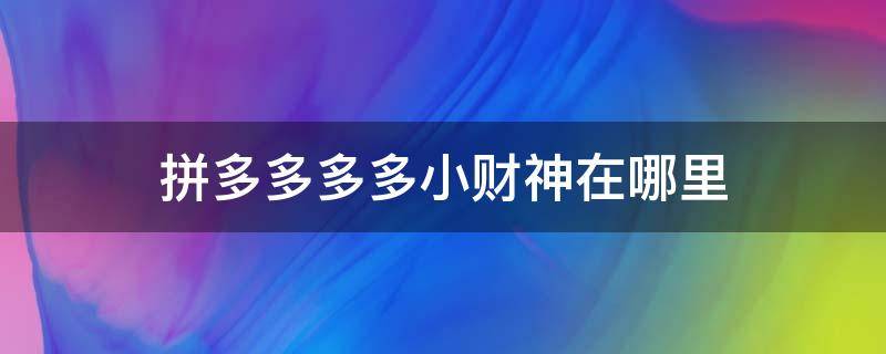 拼多多多多小财神在哪里 拼多多多多小财神在哪里找