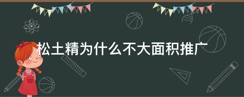 松土精为什么不大面积推广（松土精为啥没大规模应用）