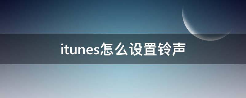 itunes怎么设置铃声（iTunes如何设置铃声）