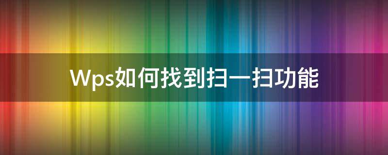 Wps如何找到扫一扫功能（wps在哪里）