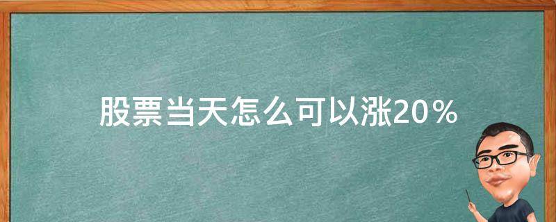 股票当天怎么可以涨20％ 什么股票一天可以涨20%