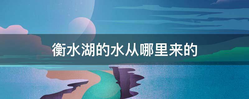 衡水湖的水从哪里来的（衡水湖的水是哪里来的）