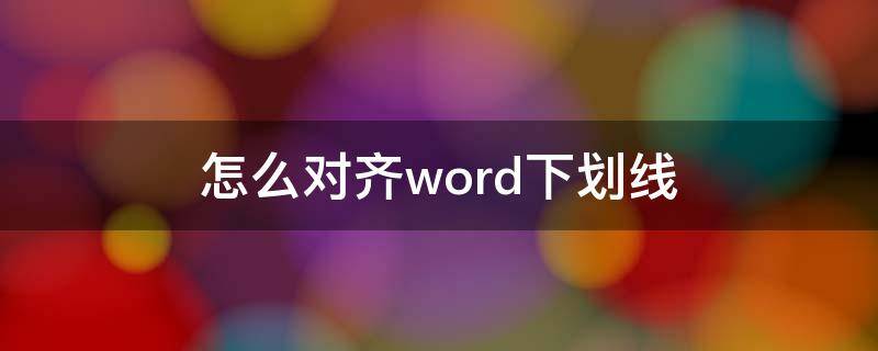 怎么对齐word下划线 word如何对齐下划线