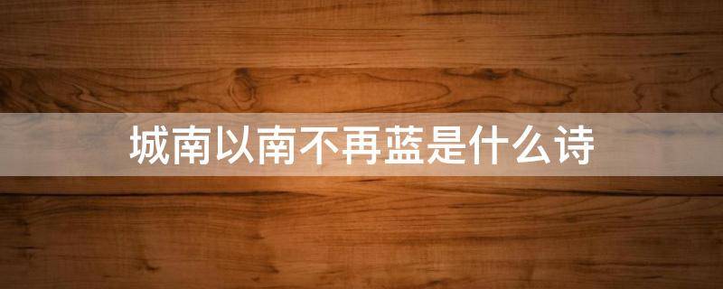 城南以南不再蓝是什么诗 城南以南不再蓝啥意思