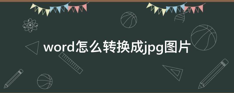 word怎么转换成jpg图片（word怎么转换成jpg图片为什么图片只见左边）