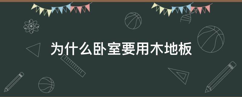 为什么卧室要用木地板（为什么房间要用木地板）