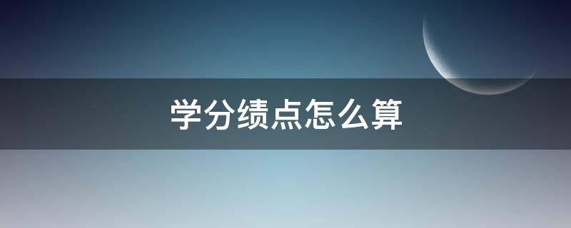 学分绩点怎么算（学分绩点怎么算优秀）