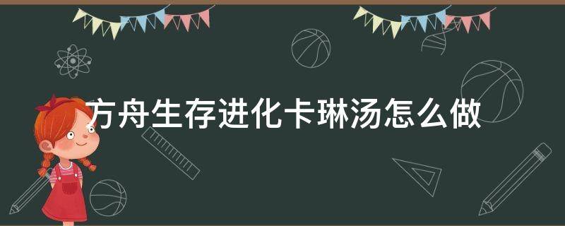 方舟生存进化卡琳汤怎么做 方舟生存进化卡琳汤配方