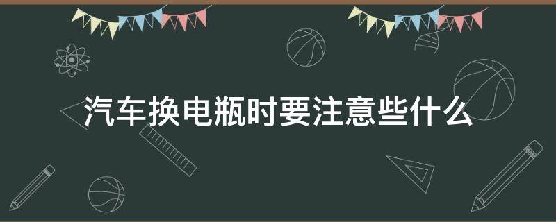 汽车换电瓶时要注意些什么（汽车电瓶换电瓶注意什么）