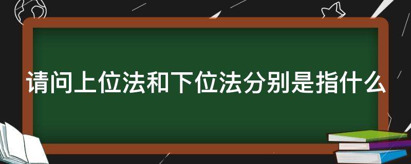 请问上位法和下位法分别是指什么 上位法与下位法的适用规则