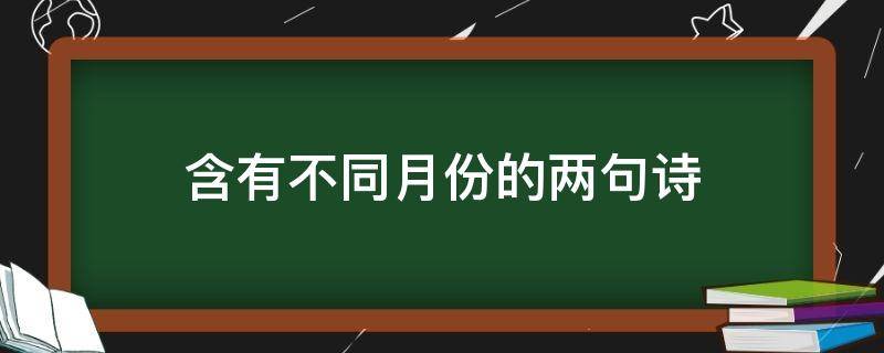 含有不同月份的两句诗 含有月份的连续两句古诗词名句