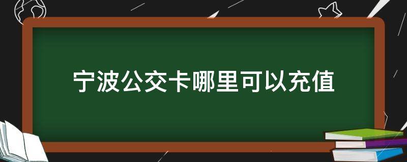 宁波公交卡哪里可以充值 宁波公交卡可以在哪里充值