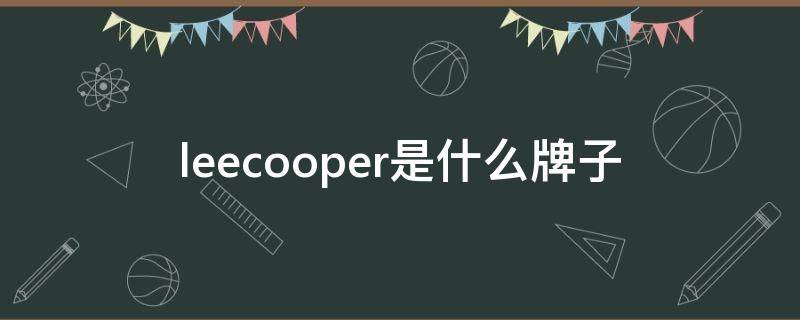 leecooper是什么牌子 leecooper是什么牌子中文