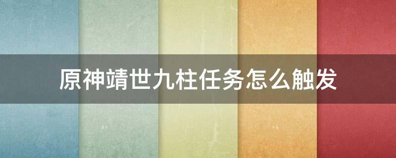 原神靖世九柱任务怎么触发 原神靖世九柱任务怎么接