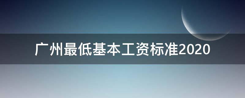 广州最低基本工资标准2020 广州最低基本工资标准扣五险一金