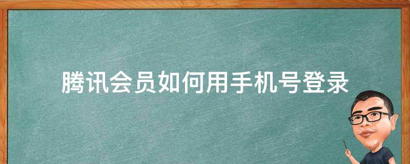 腾讯会员如何用手机号登录 腾讯会员如何用手机号码登录