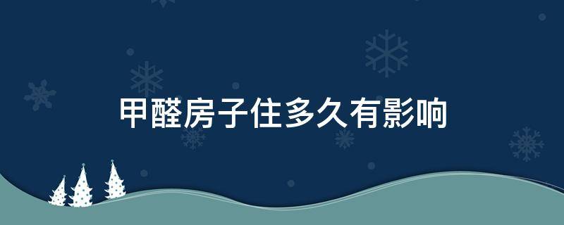 甲醛房子住多久有影响 住了很久的房子会有甲醛吗