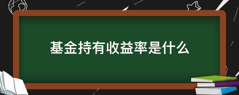 基金持有收益率是什么（基金持有收益率是什么意思）