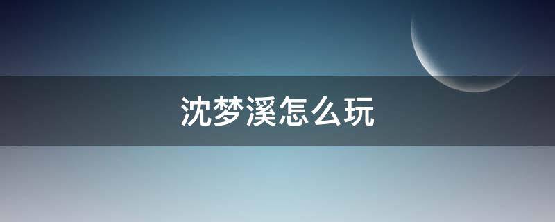 沈梦溪怎么玩（沈梦溪怎么玩才厉害）