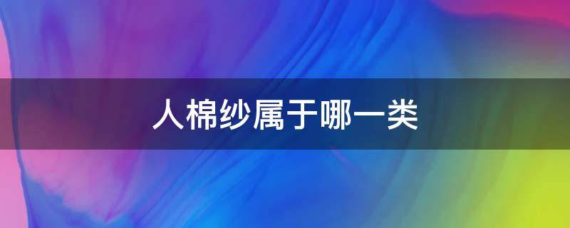 人棉纱属于哪一类（人棉纱是什么材料）