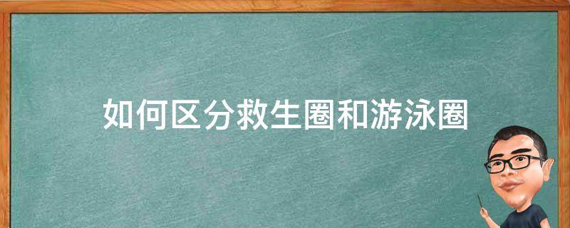 如何区分救生圈和游泳圈 游泳圈还是救生圈