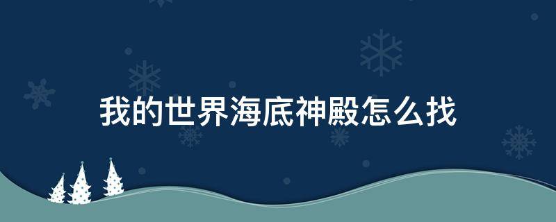 我的世界海底神殿怎么找 我的世界海底神殿怎么找指令