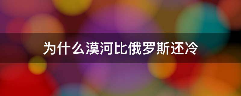 为什么漠河比俄罗斯还冷（漠河为啥比莫斯科还冷）