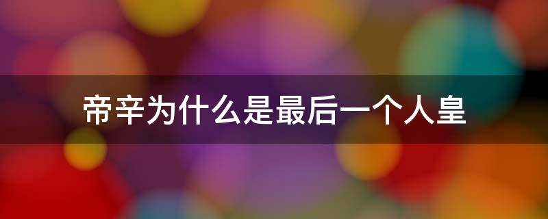 帝辛为什么是最后一个人皇 帝辛为什么是最后一个人皇小说