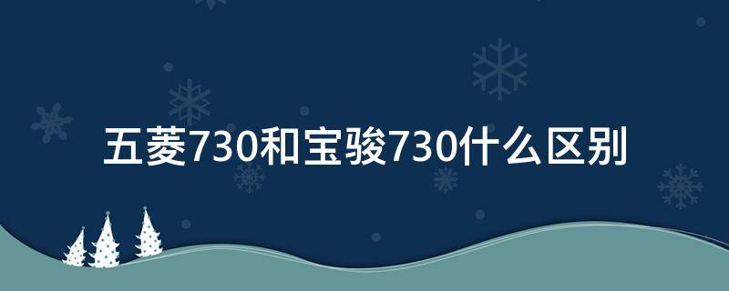 五菱730和宝骏730什么区别（五菱730和宝骏730有啥区别）