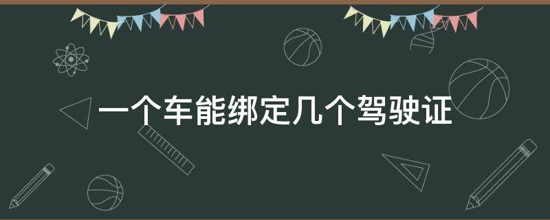 一个车能绑定几个驾驶证 一辆汽车可以绑定几个驾驶证