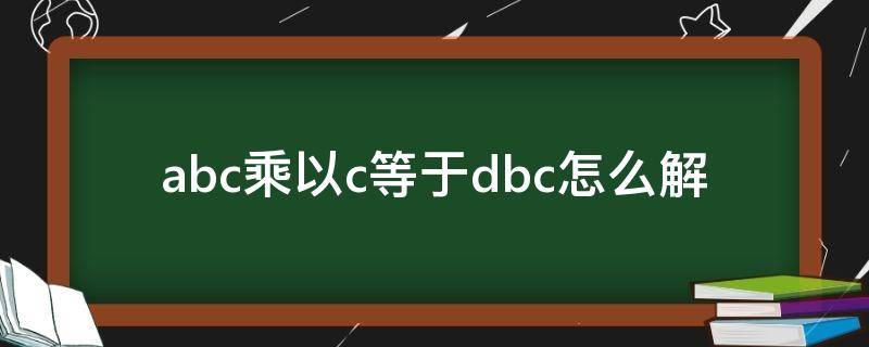 abc乘以c等于dbc怎么解 abc乘以abc等于abdbd