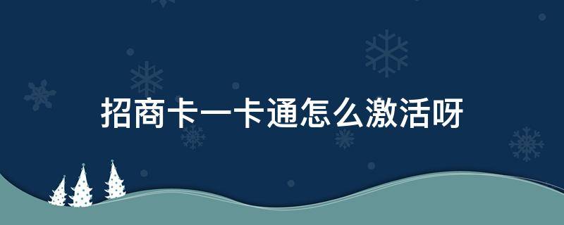 招商卡一卡通怎么激活呀 手机上怎么激活招商一卡通银行卡