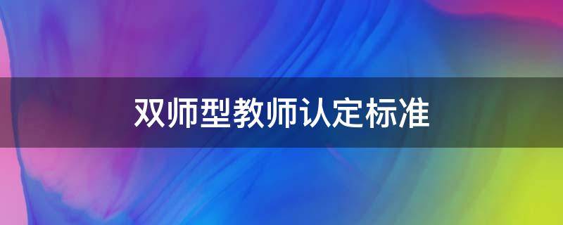 双师型教师认定标准 吉林省双师型教师认定标准