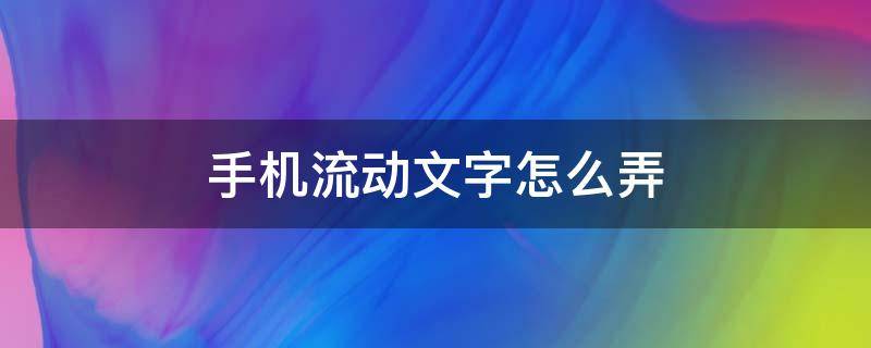 手机流动文字怎么弄 手机流动文字怎么弄小米