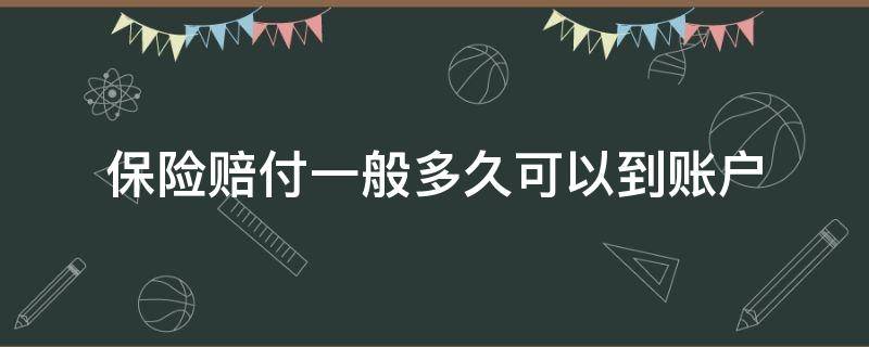 保险赔付一般多久可以到账户 人寿保险赔付一般多久可以到账户