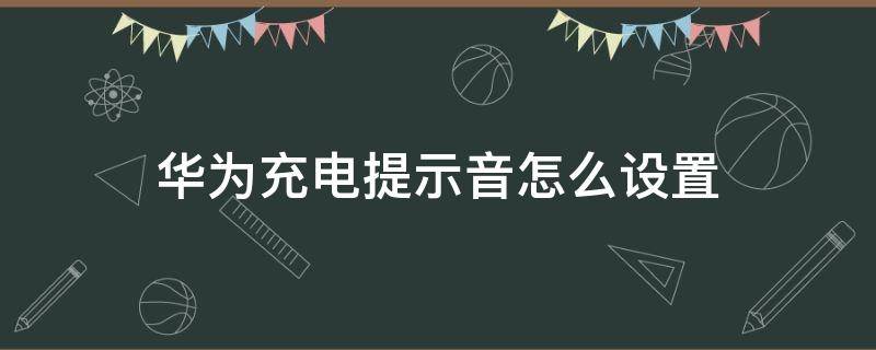 华为充电提示音怎么设置 华为充电提示音怎么设置自己的录音