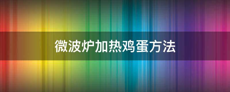 微波炉加热鸡蛋方法 微波炉怎么加热煮鸡蛋