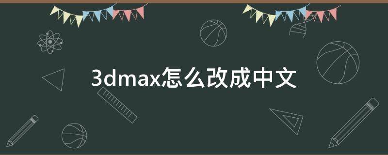 3dmax怎么改成中文（20183dmax怎么改成中文）