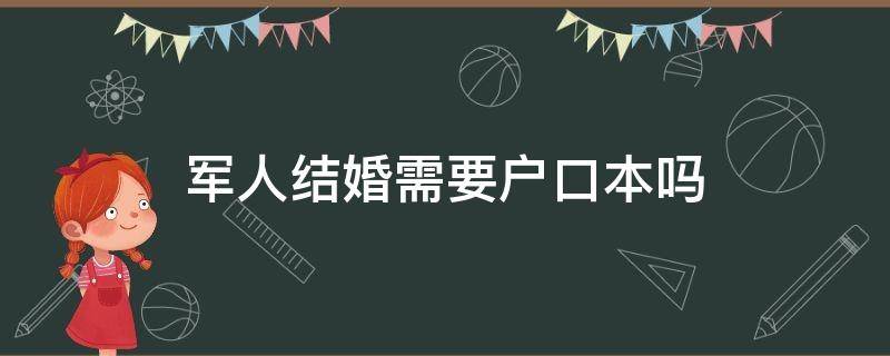 军人结婚需要户口本吗（现役军人领结婚证需要户口本吗）