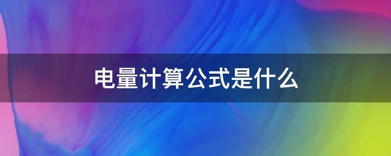 电量计算公式是什么（电池电量公式计算公式）