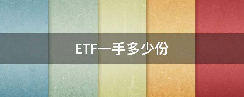 ETF一手多少份 etf一份是多少股