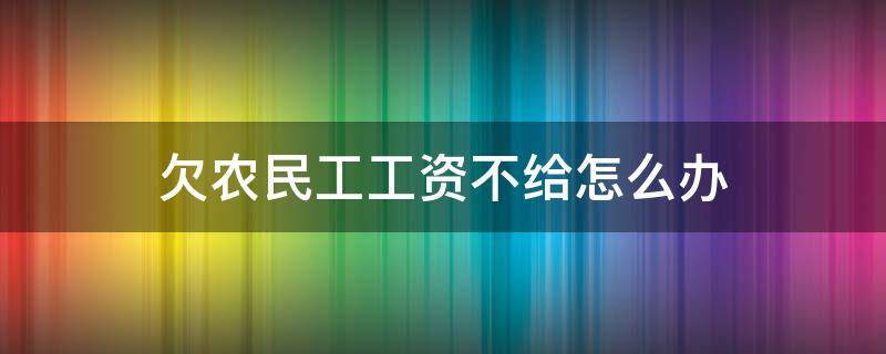 欠农民工工资不给怎么办（工地老板拖欠农民工工资不给怎么办）