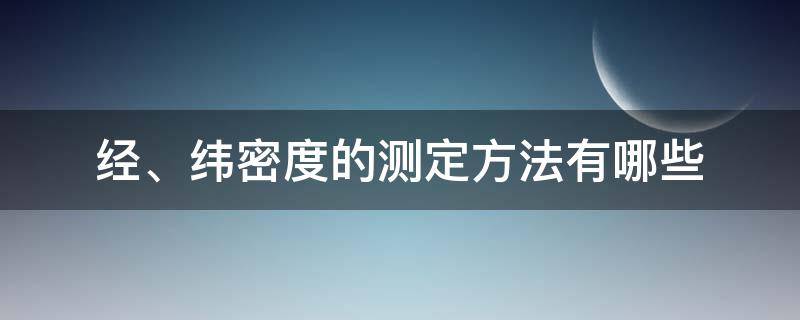 经、纬密度的测定方法有哪些 密度测定采用什么方法