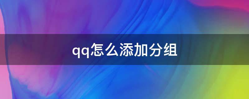 qq怎么添加分组 qq怎么添加分组朋友