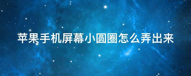 苹果手机屏幕小圆圈怎么弄出来 苹果屏幕的小圆圈在哪里设置