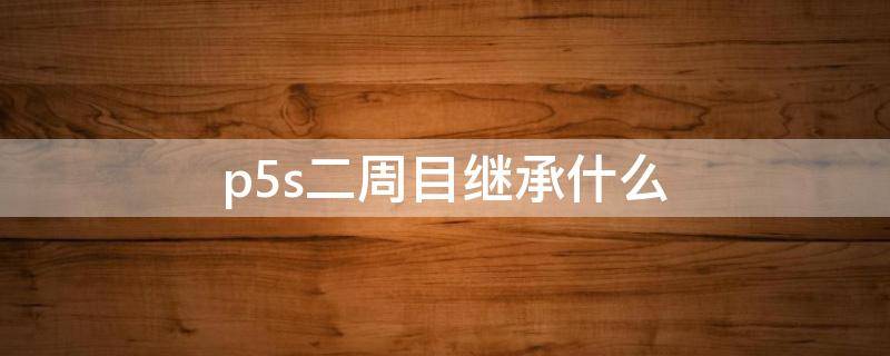 p5s二周目继承什么 p5s二周目继承band吗